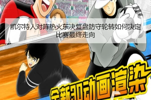 凯尔特人对阵热火东决复盘防守轮转如何决定比赛最终走向